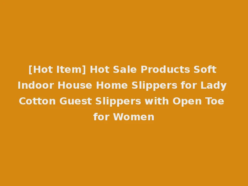 [Hot Item] Hot Sale Products Soft Indoor House Home Slippers for Lady Cotton Guest Slippers with Open Toe for Women