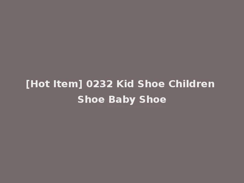 [Hot Item] 0232 Kid Shoe Children Shoe Baby Shoe