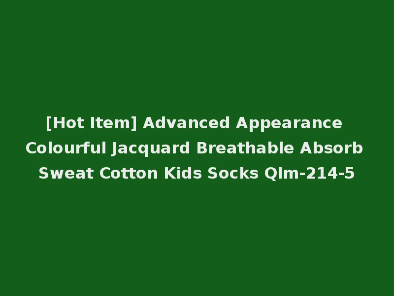 [Hot Item] Advanced Appearance Colourful Jacquard Breathable Absorb Sweat Cotton Kids Socks Qlm-214-5