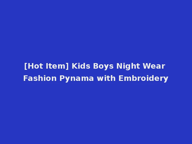 [Hot Item] Kids Boys Night Wear Fashion Pynama with Embroidery