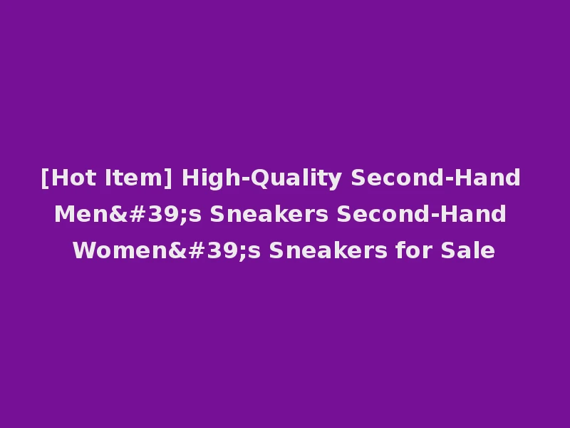 [Hot Item] High-Quality Second-Hand Men's Sneakers Second-Hand Women's Sneakers for Sale