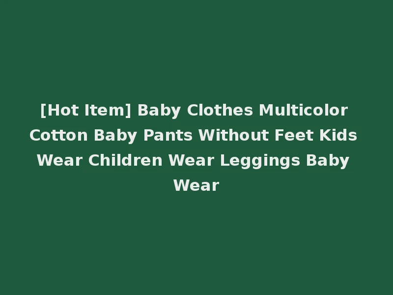 [Hot Item] Baby Clothes Multicolor Cotton Baby Pants Without Feet Kids Wear Children Wear Leggings Baby Wear