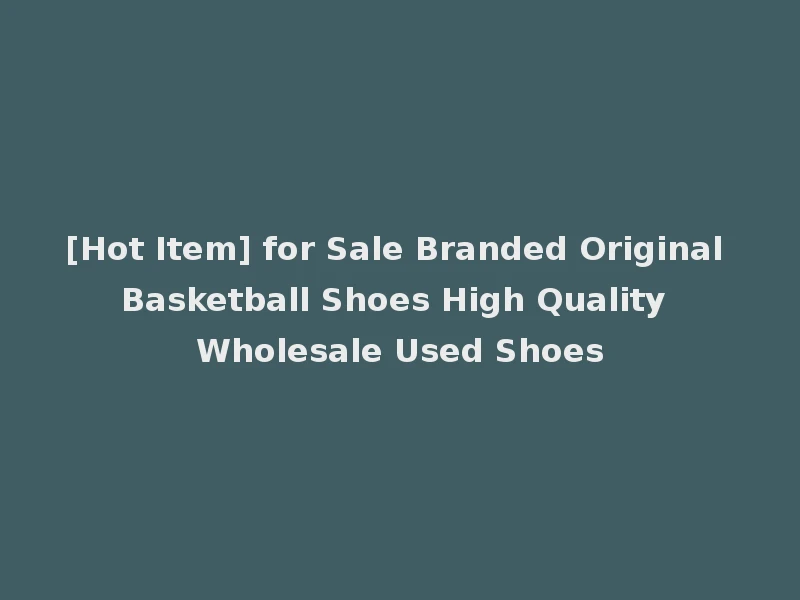 [Hot Item] for Sale Branded Original Basketball Shoes High Quality Wholesale Used Shoes