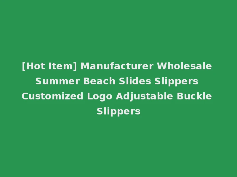 [Hot Item] Manufacturer Wholesale Summer Beach Slides Slippers Customized Logo Adjustable Buckle Slippers