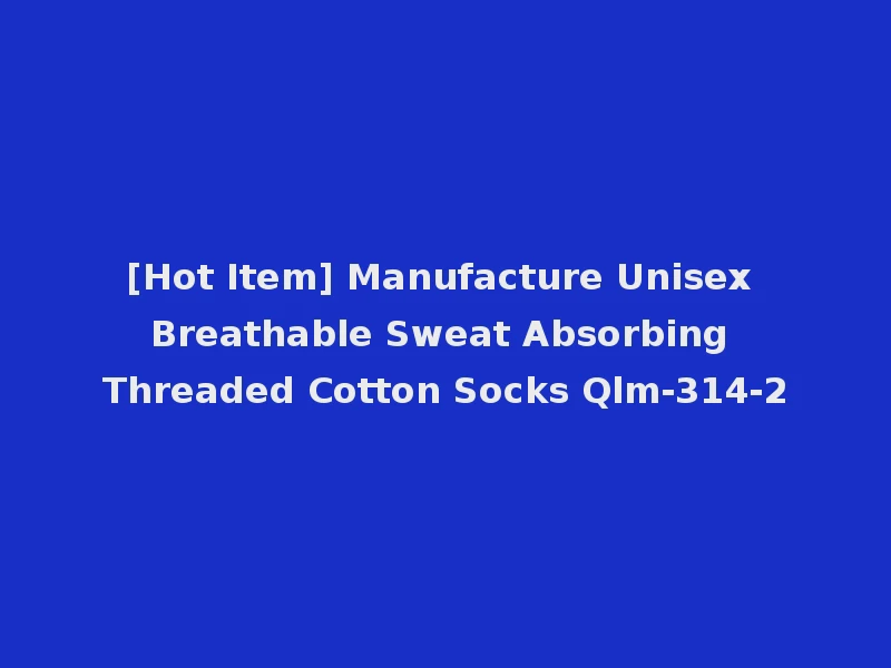 [Hot Item] Manufacture Unisex Breathable Sweat Absorbing Threaded Cotton Socks Qlm-314-2