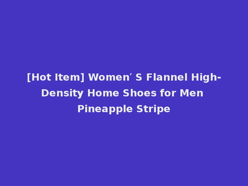 [Hot Item] Women′ S Flannel High-Density Home Shoes for Men Pineapple Stripe