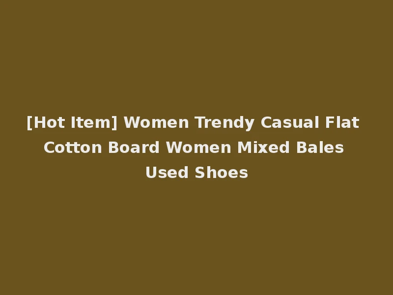 [Hot Item] Women Trendy Casual Flat Cotton Board Women Mixed Bales Used Shoes