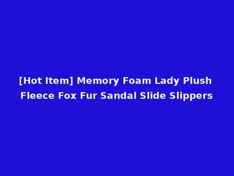 [Hot Item] Memory Foam Lady Plush Fleece Fox Fur Sandal Slide Slippers