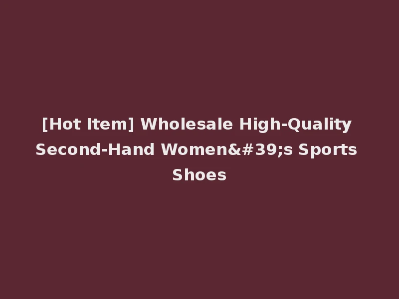 [Hot Item] Wholesale High-Quality Second-Hand Women's Sports Shoes
