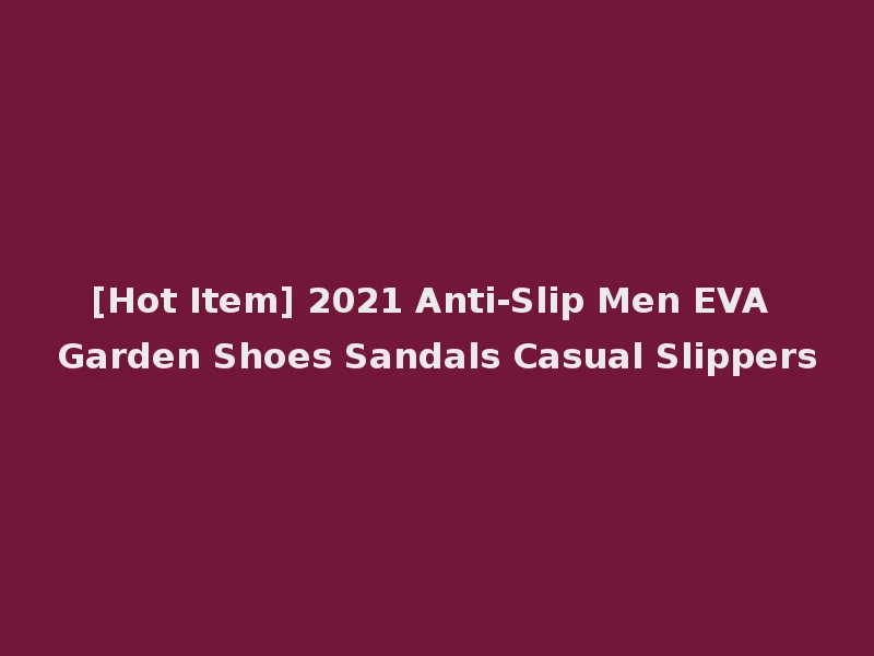 [Hot Item] 2021 Anti-Slip Men EVA Garden Shoes Sandals Casual Slippers