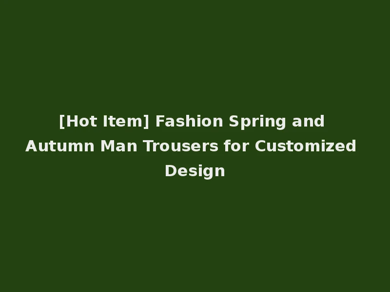 [Hot Item] Fashion Spring and Autumn Man Trousers for Customized Design