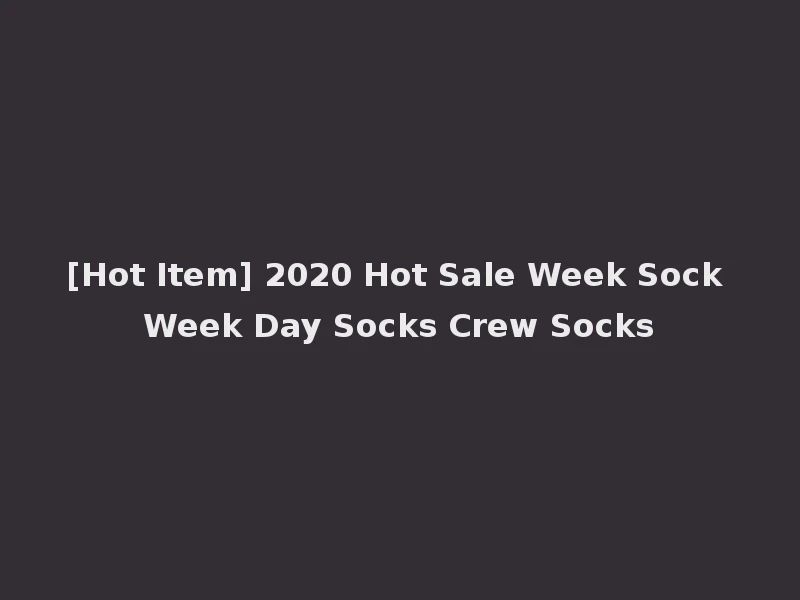 [Hot Item] 2020 Hot Sale Week Sock Week Day Socks Crew Socks