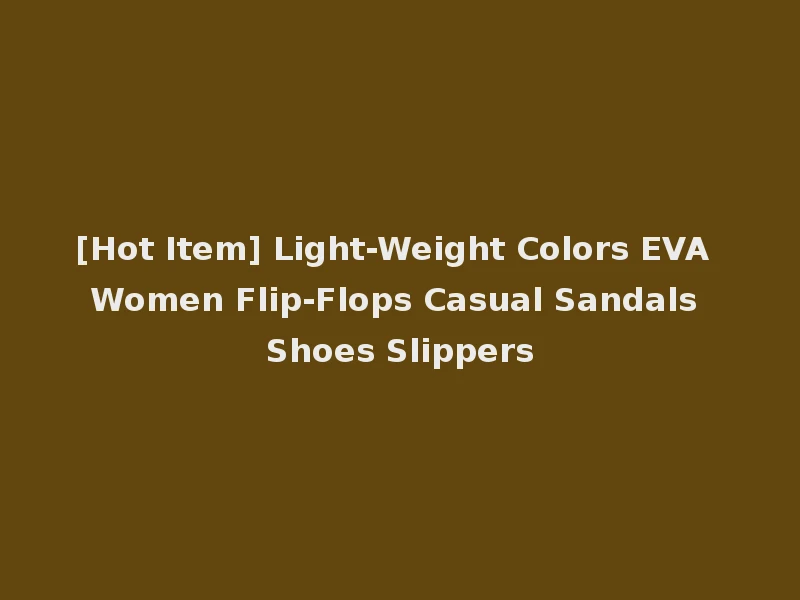 [Hot Item] Light-Weight Colors EVA Women Flip-Flops Casual Sandals Shoes Slippers