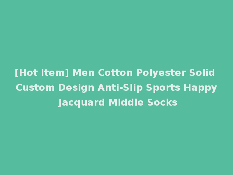 [Hot Item] Men Cotton Polyester Solid Custom Design Anti-Slip Sports Happy Jacquard Middle Socks