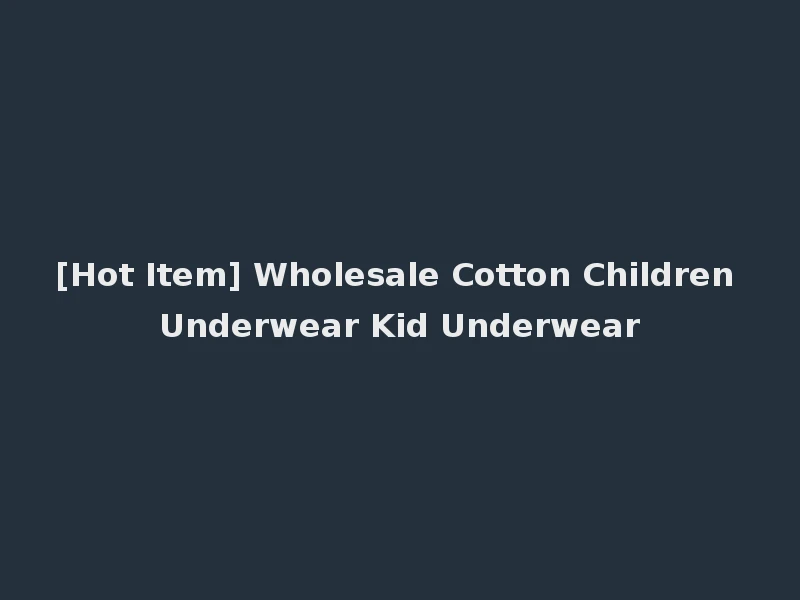 [Hot Item] Wholesale Cotton Children Underwear Kid Underwear