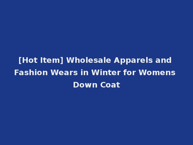 [Hot Item] Wholesale Apparels and Fashion Wears in Winter for Womens Down Coat