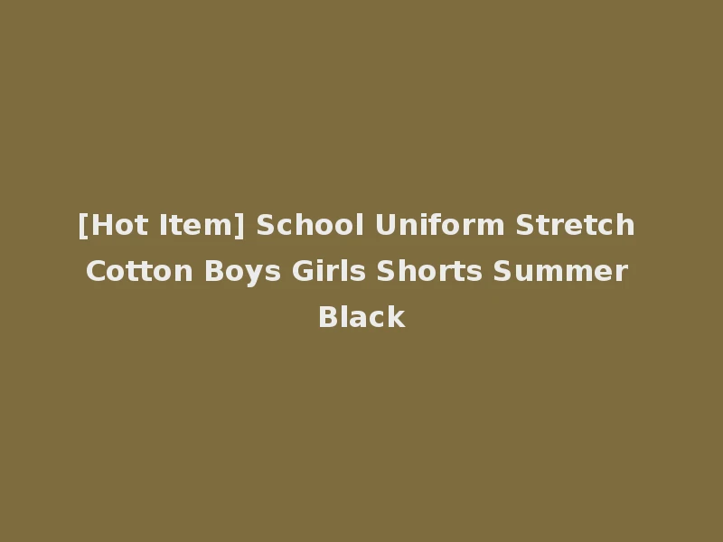 [Hot Item] School Uniform Stretch Cotton Boys Girls Shorts Summer Black