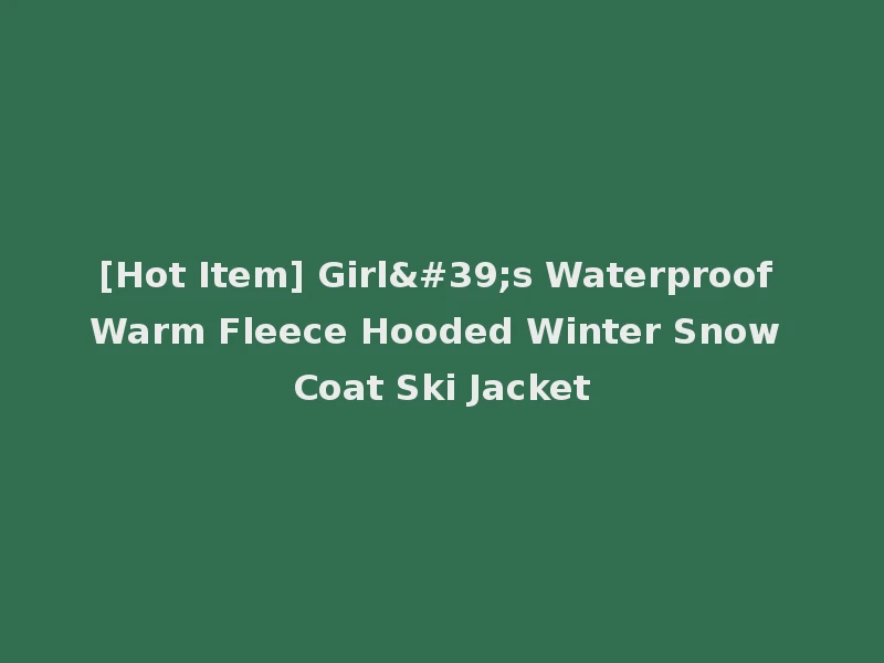 [Hot Item] Girl's Waterproof Warm Fleece Hooded Winter Snow Coat Ski Jacket