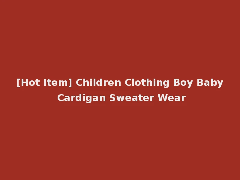 [Hot Item] Children Clothing Boy Baby Cardigan Sweater Wear