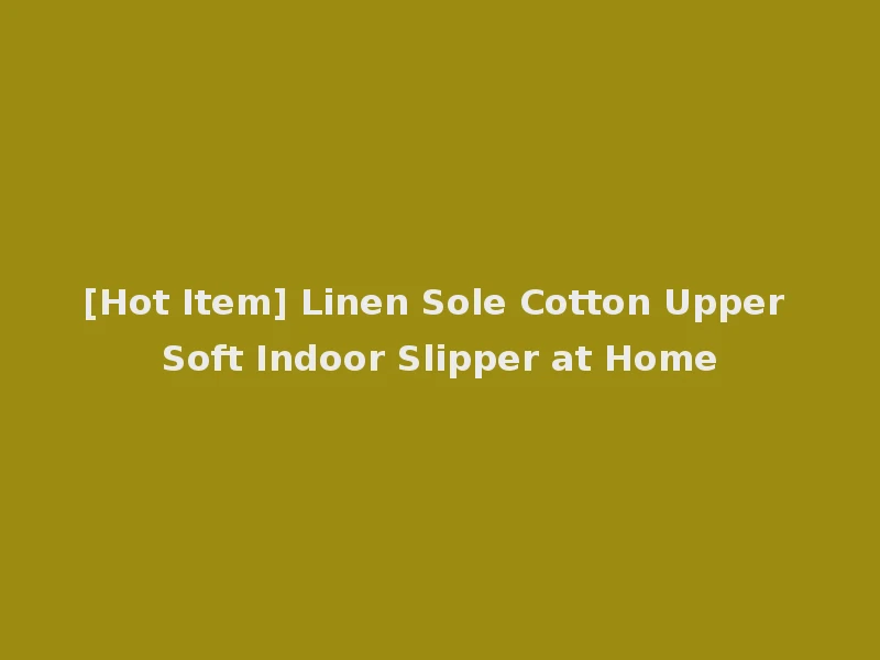 [Hot Item] Linen Sole Cotton Upper Soft Indoor Slipper at Home