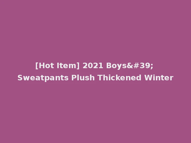 [Hot Item] 2021 Boys' Sweatpants Plush Thickened Winter