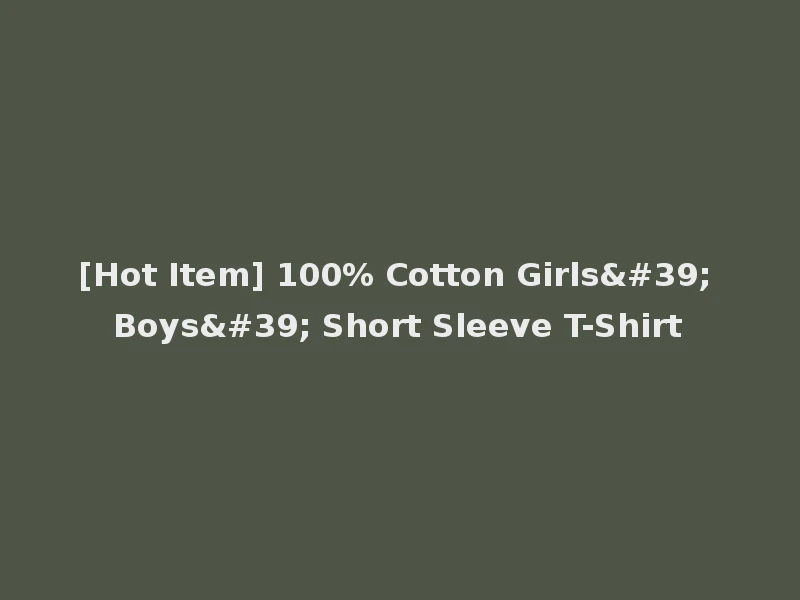 [Hot Item] 100% Cotton Girls' Boys' Short Sleeve T-Shirt