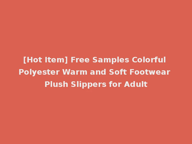 [Hot Item] Free Samples Colorful Polyester Warm and Soft Footwear Plush Slippers for Adult