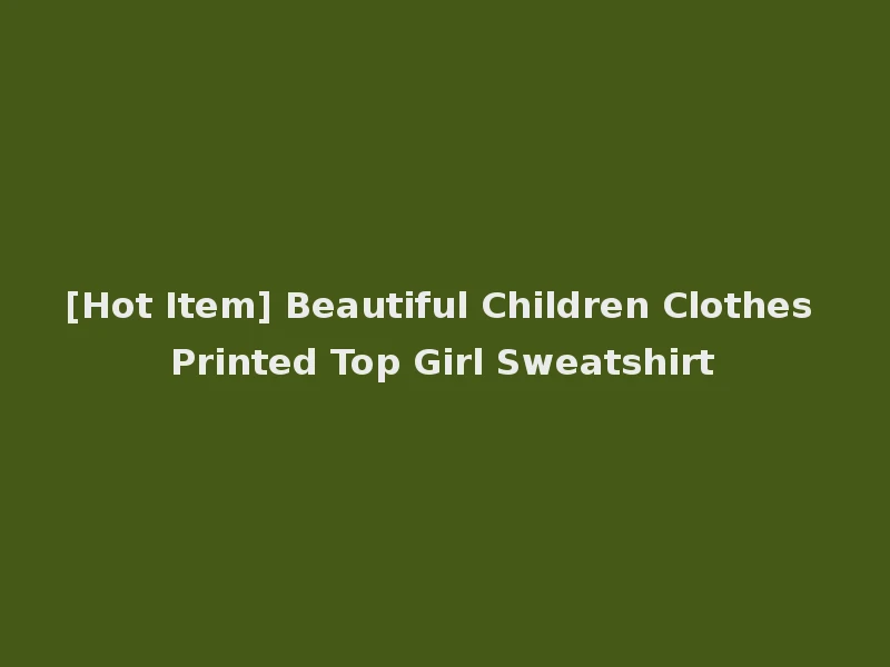 [Hot Item] Beautiful Children Clothes Printed Top Girl Sweatshirt