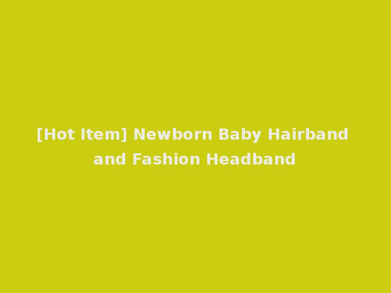 [Hot Item] Newborn Baby Hairband and Fashion Headband