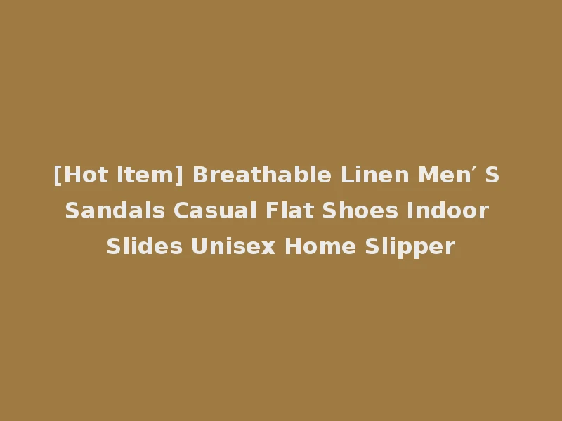 [Hot Item] Breathable Linen Men′ S Sandals Casual Flat Shoes Indoor Slides Unisex Home Slipper