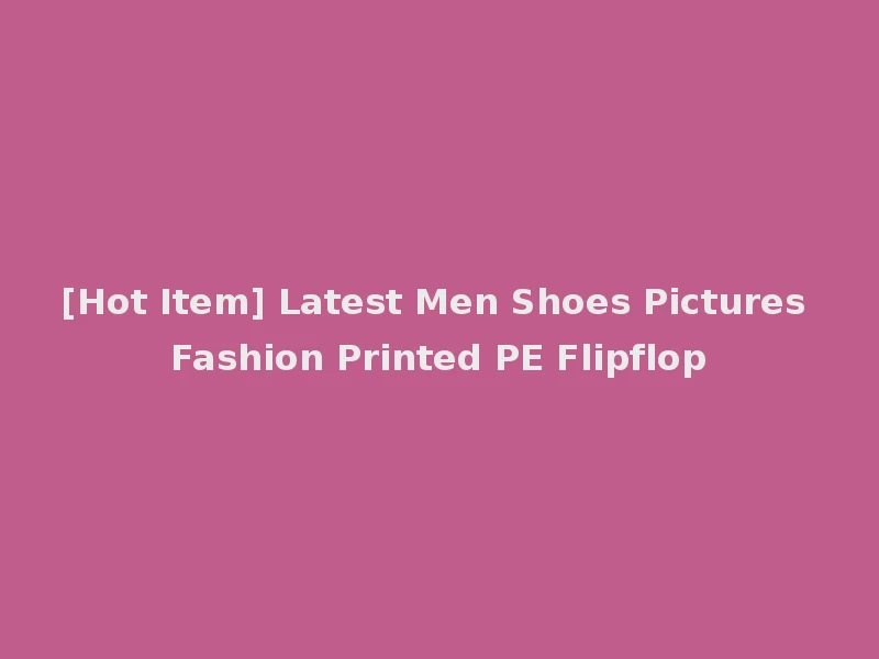 [Hot Item] Latest Men Shoes Pictures Fashion Printed PE Flipflop