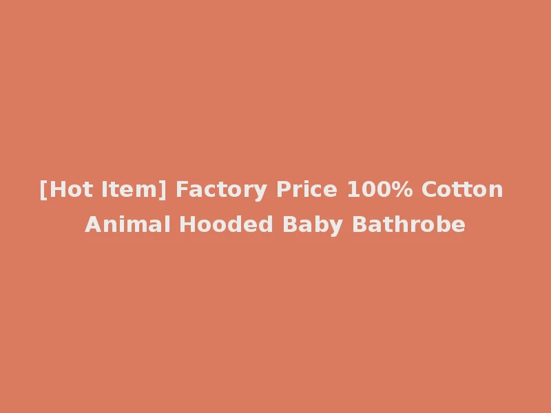 [Hot Item] Factory Price 100% Cotton Animal Hooded Baby Bathrobe