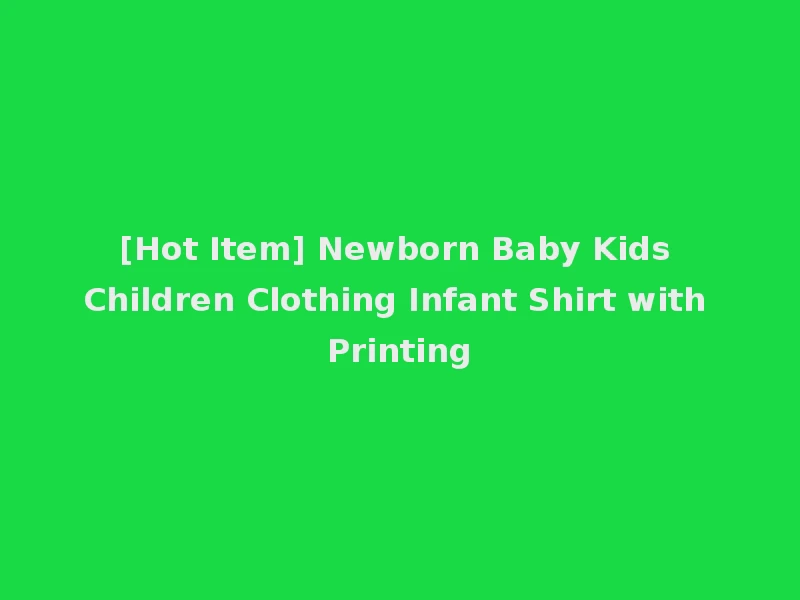 [Hot Item] Newborn Baby Kids Children Clothing Infant Shirt with Printing