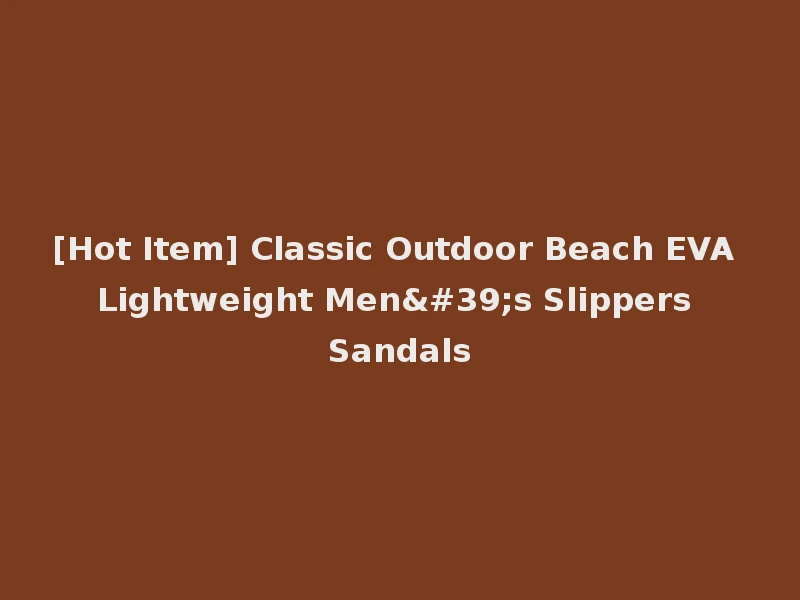 [Hot Item] Classic Outdoor Beach EVA Lightweight Men's Slippers Sandals