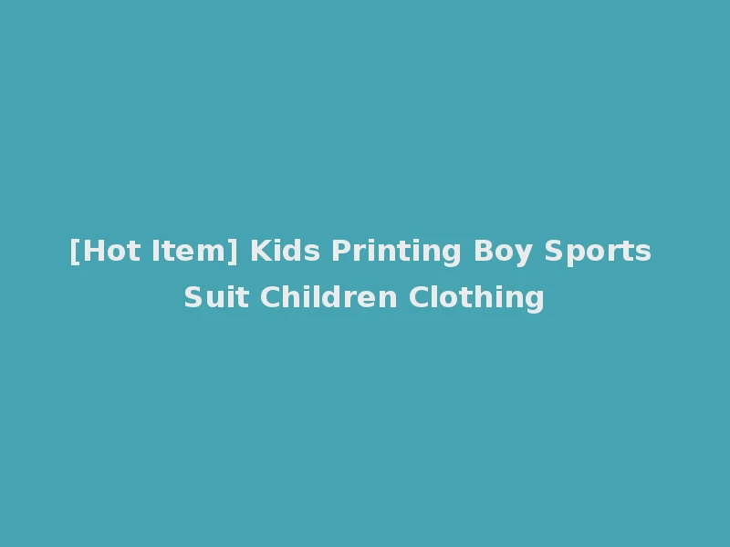 [Hot Item] Kids Printing Boy Sports Suit Children Clothing