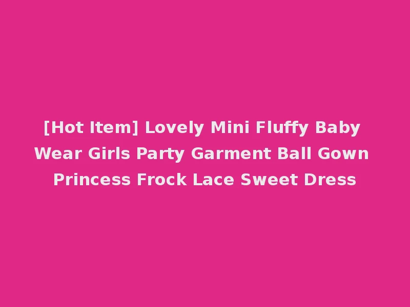 [Hot Item] Lovely Mini Fluffy Baby Wear Girls Party Garment Ball Gown Princess Frock Lace Sweet Dress