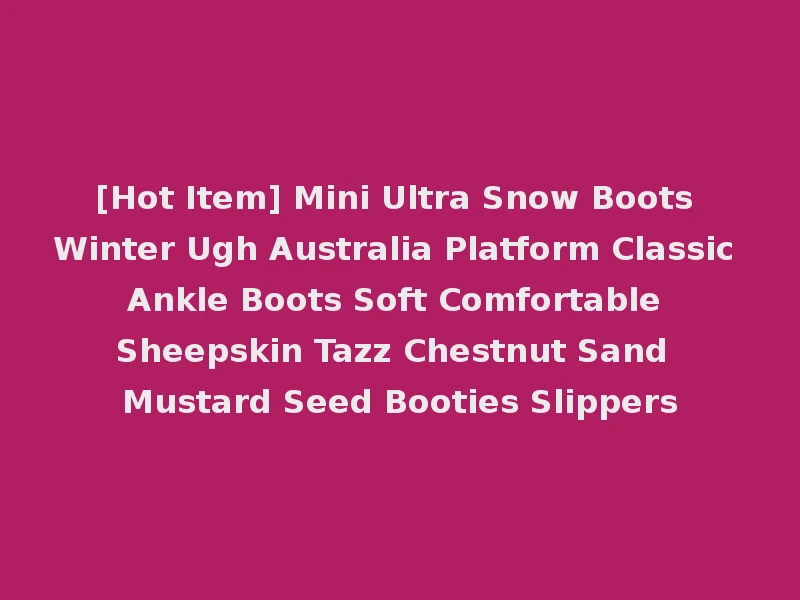 [Hot Item] Mini Ultra Snow Boots Winter Ugh Australia Platform Classic Ankle Boots Soft Comfortable Sheepskin Tazz Chestnut Sand Mustard Seed Booties Slippers