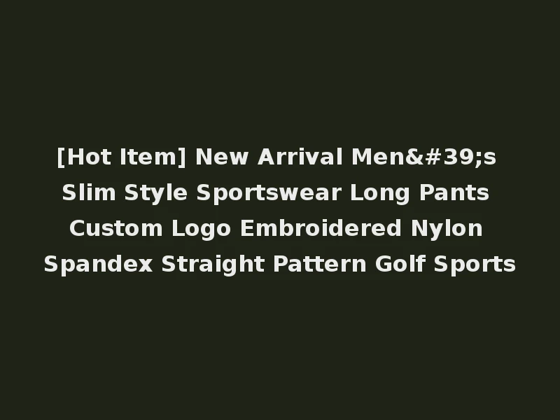 [Hot Item] New Arrival Men's Slim Style Sportswear Long Pants Custom Logo Embroidered Nylon Spandex Straight Pattern Golf Sports