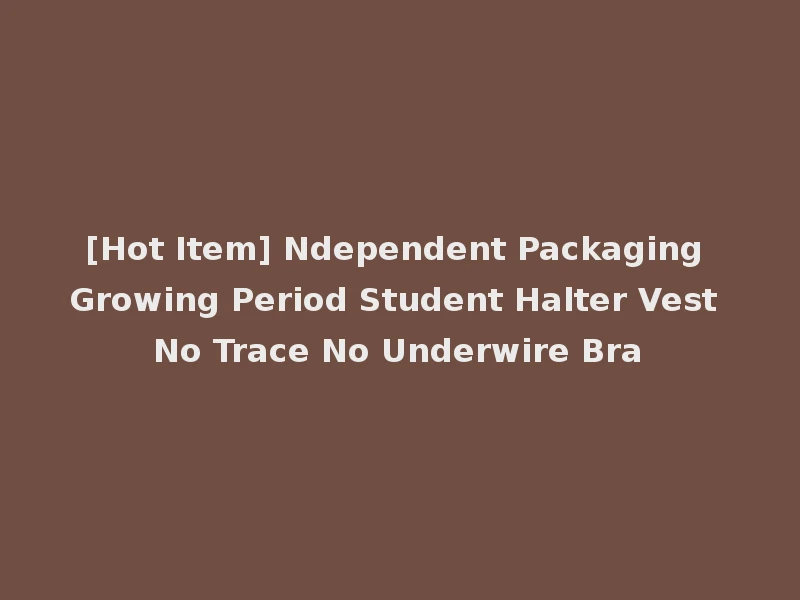 [Hot Item] Ndependent Packaging Growing Period Student Halter Vest No Trace No Underwire Bra