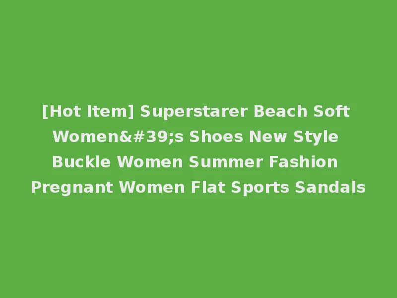 [Hot Item] Superstarer Beach Soft Women's Shoes New Style Buckle Women Summer Fashion Pregnant Women Flat Sports Sandals