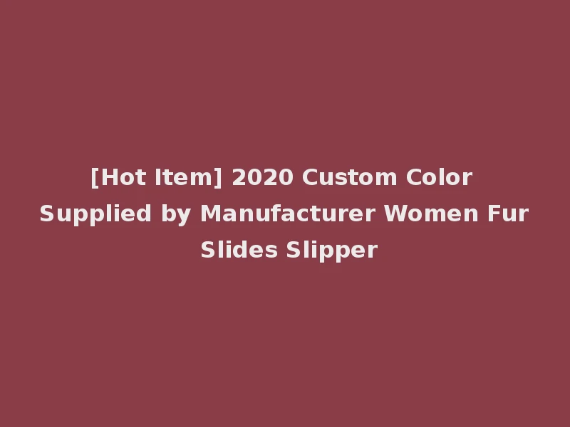 [Hot Item] 2020 Custom Color Supplied by Manufacturer Women Fur Slides Slipper