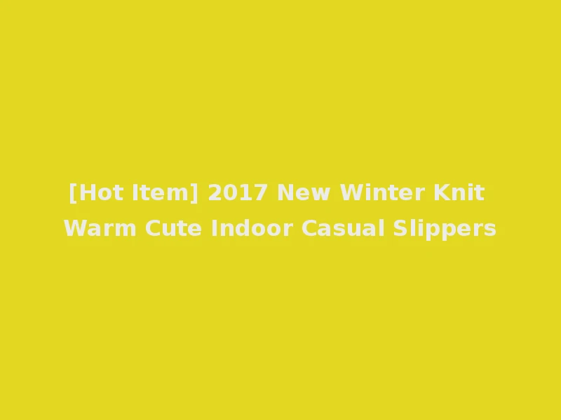 [Hot Item] 2017 New Winter Knit Warm Cute Indoor Casual Slippers