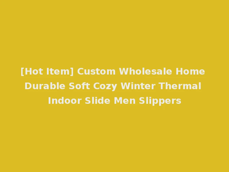 [Hot Item] Custom Wholesale Home Durable Soft Cozy Winter Thermal Indoor Slide Men Slippers