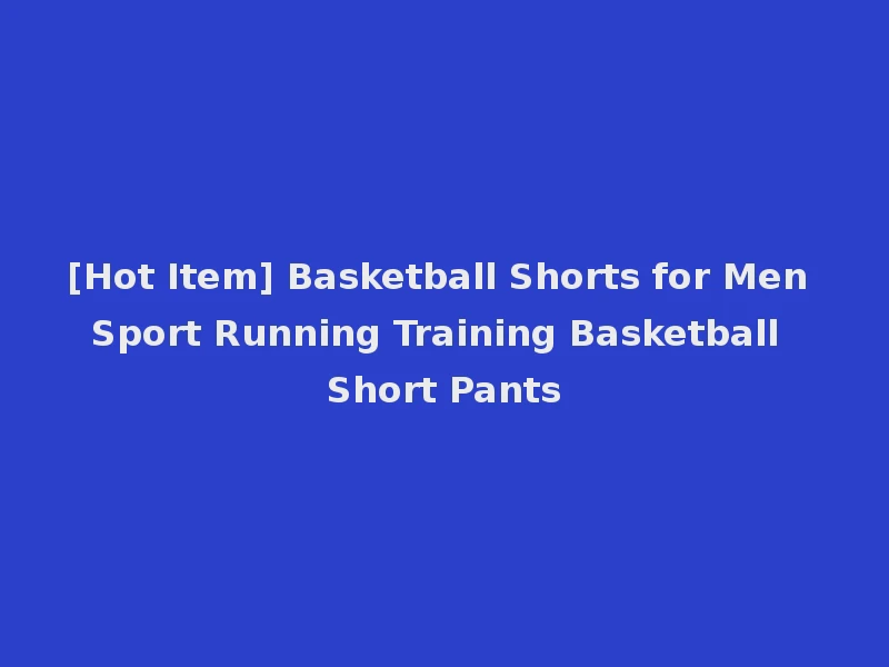 [Hot Item] Basketball Shorts for Men Sport Running Training Basketball Short Pants