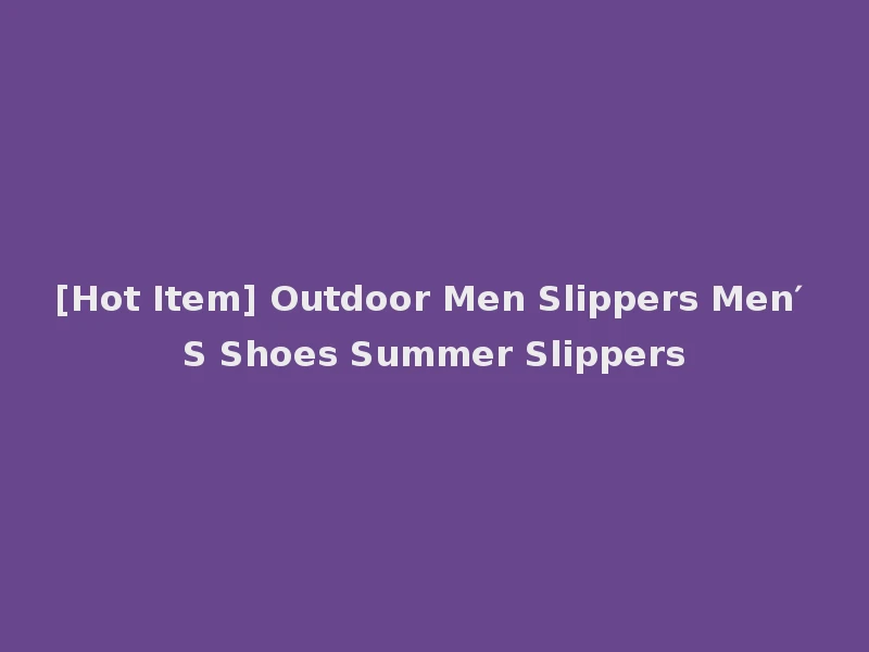 [Hot Item] Outdoor Men Slippers Men′ S Shoes Summer Slippers