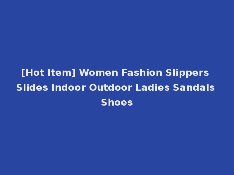 [Hot Item] Women Fashion Slippers Slides Indoor Outdoor Ladies Sandals Shoes
