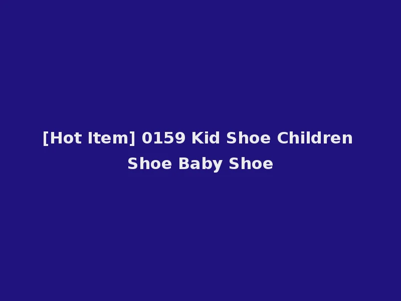 [Hot Item] 0159 Kid Shoe Children Shoe Baby Shoe