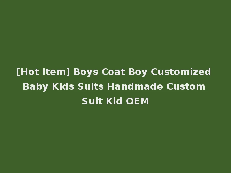 [Hot Item] Boys Coat Boy Customized Baby Kids Suits Handmade Custom Suit Kid OEM
