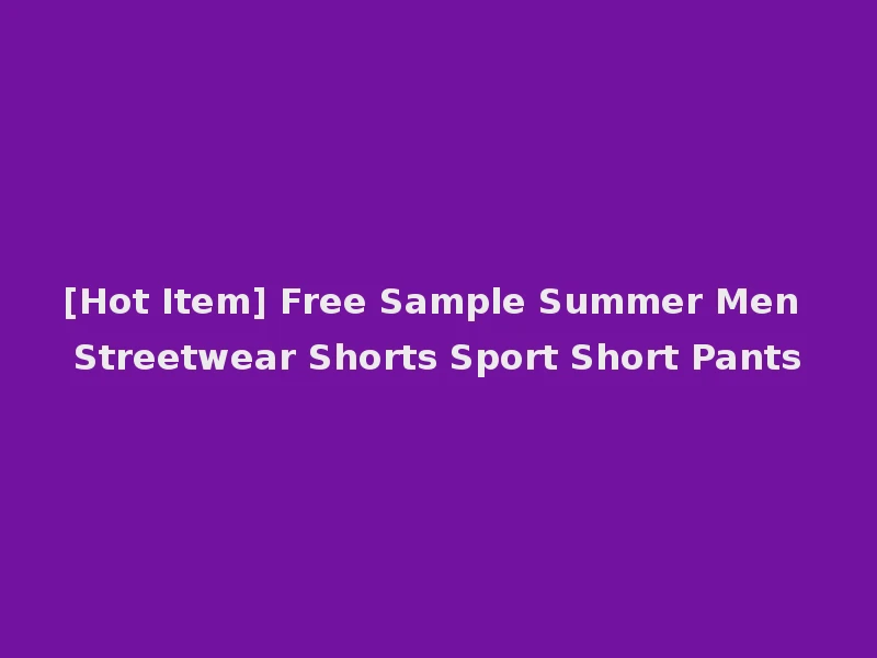 [Hot Item] Free Sample Summer Men Streetwear Shorts Sport Short Pants