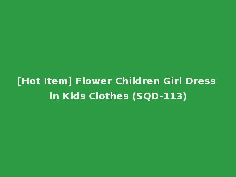 [Hot Item] Flower Children Girl Dress in Kids Clothes (SQD-113)
